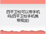 四平卫校可以带手机吗(四平卫校手机携带规定)