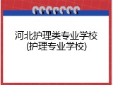 河北护理类专业学校(护理专业学校)