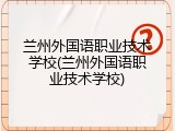 兰州外国语职业技术学校(兰州外国语职业技术学校)