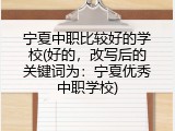 宁夏中职比较好的学校(好的，改写后的关键词为：宁夏优秀中职学校)
