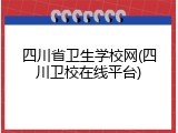 四川省卫生学校网(四川卫校在线平台)