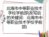 北海市中等职业技术学校学前部(改写后的关键词：北海市中等职业技术学校学前部)