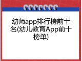幼师app排行榜前十名(幼儿教育App前十榜单)