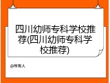 四川幼师专科学校推荐(四川幼师专科学校推荐)