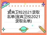 宜宾卫校2021录取名单(宜宾卫校2021录取名单)