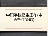 中职学校招生工作(中职招生策略)