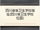 四川省省卫生学校地址(四川省卫生学校位置)