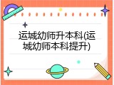 运城幼师升本科(运城幼师本科提升)