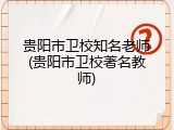 贵阳市卫校知名老师(贵阳市卫校著名教师)