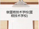 做蛋糕技术学校(蛋糕技术学校)