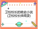卫校校长的艳史小说(卫校校长绯闻录)