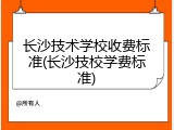 长沙技术学校收费标准(长沙技校学费标准)