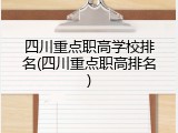 四川重点职高学校排名(四川重点职高排名)