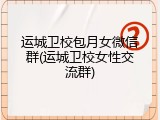 运城卫校包月女微信群(运城卫校女性交流群)