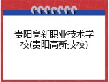 贵阳高新职业技术学校(贵阳高新技校)
