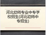 河北幼师专业中专学校招生(河北幼师中专招生)
