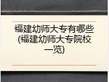 福建幼师大专有哪些(福建幼师大专院校一览)