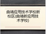 曲靖应用技术学校新校区(曲靖新应用技术学校)