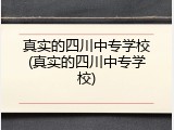 真实的四川中专学校(真实的四川中专学校)