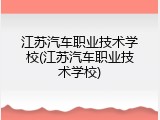 江苏汽车职业技术学校(江苏汽车职业技术学校)