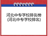 河北中专学校排名榜(河北中专学校排名)
