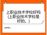 上职业技术学校好吗(上职业技术学校是好的。)