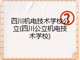 四川机电技术学校公立(四川公立机电技术学校)