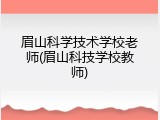 眉山科学技术学校老师(眉山科技学校教师)