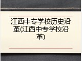 江西中专学校历史沿革(江西中专学校沿革)