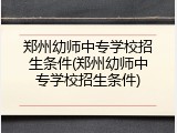 郑州幼师中专学校招生条件(郑州幼师中专学校招生条件)