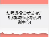 幼师资格证考试培训机构(幼师证考试培训中心)