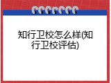知行卫校怎么样(知行卫校评估)