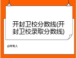 开封卫校分数线(开封卫校录取分数线)
