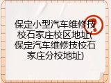保定小型汽车维修技校石家庄校区地址(保定汽车维修技校石家庄分校地址)