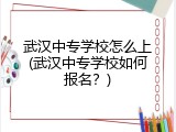 武汉中专学校怎么上(武汉中专学校如何报名？)