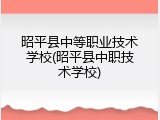 昭平县中等职业技术学校(昭平县中职技术学校)