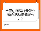 合肥幼师编制录取公示(合肥幼师编录公示)
