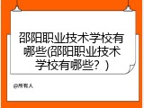 邵阳职业技术学校有哪些(邵阳职业技术学校有哪些？)