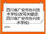 四川省广安市协兴技术学校(改写关键词：四川省广安市协兴技术学校)