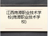 江西鹰潭职业技术学校(鹰潭职业技术学校)