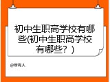 初中生职高学校有哪些(初中生职高学校有哪些？)