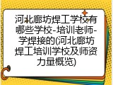 河北廊坊焊工学校有哪些学校-培训老师-学焊接的(河北廊坊焊工培训学校及师资力量概览)