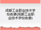 成都工业职业技术学校收费(成都工业职业技术学校收费)
