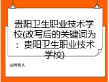 贵阳卫生职业技术学校(改写后的关键词为：贵阳卫生职业技术学校)