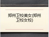 郑州卫校美女(郑州卫校女校)