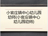 小官庄镇中心幼儿园幼师(小官庄镇中心幼儿园幼师)