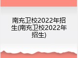 南充卫校2022年招生(南充卫校2022年招生)