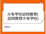 大专学校幼师推荐(幼师推荐大专学校)