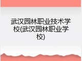 武汉园林职业技术学校(武汉园林职业学校)