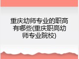 重庆幼师专业的职高有哪些(重庆职高幼师专业院校)
